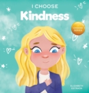 Image for I Choose Kindness : A Colorful, Picture Book About Kindness, Compassion, and Empathy