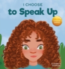 Image for I Choose to Speak Up : A Colorful Picture Book About Bullying, Discrimination, or Harassment