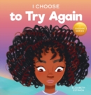 Image for I Choose To Try Again : A Colorful, Picture Book About Perseverance and Diligence