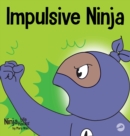 Image for Impulsive Ninja : A Social, Emotional Book For Kids About Impulse Control for School and Home