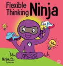 Image for Flexible Thinking Ninja : A Children&#39;s Book About Developing Executive Functioning and Flexible Thinking Skills