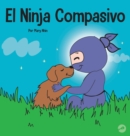Image for El Ninja Compasivo : Un libro para ni?os sobre el desarrollo de la empat?a y la autocompasi?n