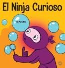Image for El Ninja Curioso : Un libro de aprendizaje socioemocional para ni?os sobre c?mo combatir el aburrimiento y aprender cosas nuevas