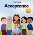 Image for I Choose Acceptance : A Rhyming Picture Book About Accepting All People Despite Differences
