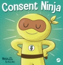 Image for Consent Ninja : A Children&#39;s Picture Book about Safety, Boundaries, and Consent