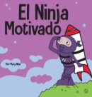 Image for El Ninja Motivado : Un libro de aprendizaje social y emocional para ni?os sobre la motivaci?n