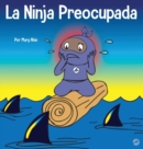 Image for La Ninja Preocupada : Un libro para ni?os sobre c?mo manejar sus preocupaciones y ansiedad
