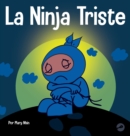Image for La Ninja Triste : Un libro para ni?os sobre c?mo lidiar con la p?rdida y el duelo