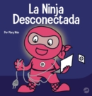Image for La Ninja Desconectada : Un libro para ni?os sobre el tiempo frente a la pantalla