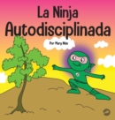 Image for La Ninja Autodisciplinada : Un libro para ni?os sobre c?mo mejorar la fuerza de voluntad