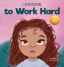Image for I Choose to Work Hard : A Rhyming Picture Book About Working Hard