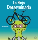 Image for La Ninja Determinada : Un libro para ni?os sobre c?mo lidiar con la frustraci?n y desarrollar la perseverancia