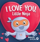Image for I Love You Little Ninja : A Rhyming Children&#39;s Book Classic, Perfect For Valentine&#39;s Day