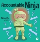 Image for Accountable Ninja : A Children&#39;s Book About a Victim Mindset, Blaming Others, and Accepting Responsibility