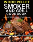 Image for Wood Pellet Smoker and Grill Cookbook : The Complete Guide and Most Wanted Recipes for Delicious Barbecue and Perfect Smoking