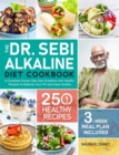 Image for The Dr. Sebi Alkaline Diet Cookbook : A Complete Doctor Sebi Diet Guideline with 250 Healthy Recipes to Balance Your PH and Keep Healthy (3-Week Meal Plan Included)