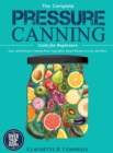 Image for The Complete Pressure Canning Guide for Beginners : Over 250 Easy and Delicious Canning Fruit, Vegetables, Meats Recipes in a Jar, and More
