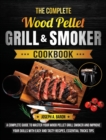 Image for The Complete Wood Pellet Grill &amp; Smoker Cookbook : A Complete Guide to Master Your Wood Pellet Grill &amp; Smoker and Improve Your Skills with Easy and Tasty Recipes, Essential Tricks &amp; Tips