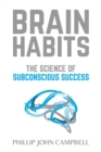 Image for Brain Habits : The Science of Subconscious Success