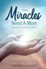 Image for Some Miracles Need a Mom : Developing Your Child&#39;s Future