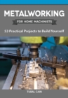 Image for Metalworking for Home Machinists: 53 Practical Projects to Build Yourself