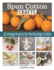 Image for Spun cotton crafts: 25 vintage projects for the nostalgic crafter