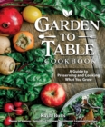 Image for Garden to Table Cookbook: A Guide to Growing, Preserving, and Cooking What You Eat