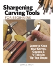 Image for Sharpening Carving Tools for Beginners: Learn to Keep Your Knivs, Gouges &amp; V-Tools in Tip-Top Shape