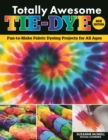 Image for Totally Awesome Tie-Dye, New Edition: Fun-to-Make Fabric Dyeing Projects for All Ages