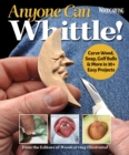 Image for Anyone Can Whittle!: Carve Wood, Soap, Golf Balls &amp; More in 30+ Easy Projects