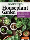 Image for Beginner&#39;s Houseplant Garden: Top 40 Choices for Houseplant Success &amp; Happiness