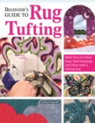 Image for Beginner&#39;s Guide to Rug Tufting: Make One-of-a-Kind Rugs, Wall Hangings, and Decor with a Tufting Gun