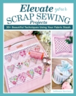 Image for Elevate Your Scrap Sewing Projects: 20+ Beautiful Techniques Using Your Fabric Stash