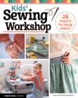 Image for Kids&#39; Sewing Workshop: 26 Projects for Young Makers