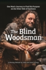 Image for Blind Woodsman: One Man&#39;s Journey to Find His Purpose on the Other Side of Darkness