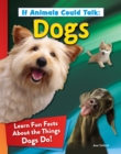 Image for If Animals Could Talk: Dogs : Learn Fun Facts About the Things Dogs Do!: Learn Fun Facts About the Things Dogs Do!