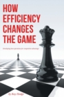 Image for How Efficiency Changes the Game : Developing Lean Operations for Competitive Advantage