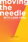 Image for Moving the Needle with Lean OKRs: Setting Objectives and Key Results to Reach Your Most Ambitious Goal