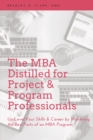 Image for MBA Distilled for Project &amp; Program Professionals: Up-Level Your Skills &amp; Career by Mastering the Best Parts of an MBA Program