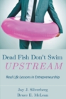 Image for Dead Fish Don&#39;t Swim Upstream: Real Life Lessons in Entrepreneurship