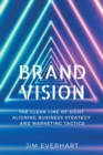 Image for Brand vision  : the clear line of sight aligning business strategy and marketing tactics