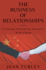 Image for The Business of Relationships: Creating Enterprise Success With China