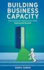 Image for Building business capacity  : how continuous improvement yields exponential growth