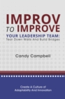 Image for Improv to Improve Your Leadership Team: Tear Down Walls and Build Bridges
