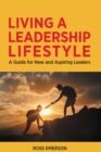 Image for Living a Leadership Lifestyle: A Guide for New and Aspiring Leaders