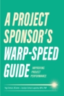 Image for A Project Sponsor&#39;s Warp-Speed Guide : Improving Project Performance
