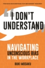 Image for I Don&#39;t Understand: Navigating Unconscious Bias in the Workplace