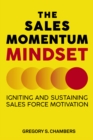 Image for The Sales Momentum Mindset: Igniting and Sustaining Sales Force Motivation
