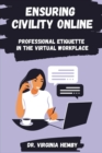 Image for Ensuring civility online  : professional etiquette in the virtual workplace