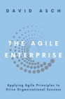 Image for The agile enterprise  : applying agile principles to drive organizational success